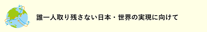 誰一人取り残さない日本・世界の実現に向けて