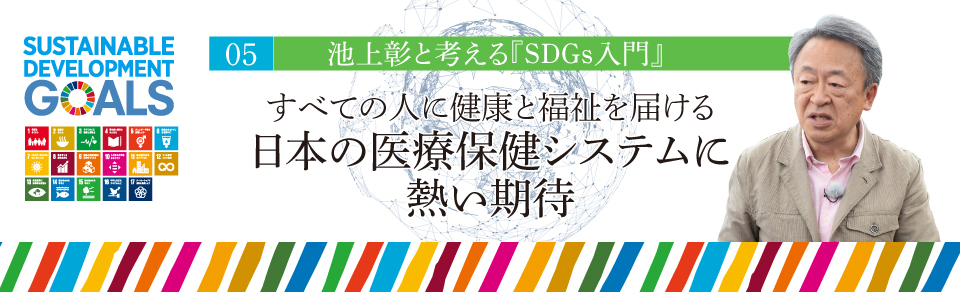 05 池上彰と考える『SDGs入門』 すべての人に健康と福祉を届ける 日本の医療保健システムに熱い期待