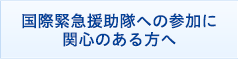 国際緊急援助隊への参加に関心のある方へ
