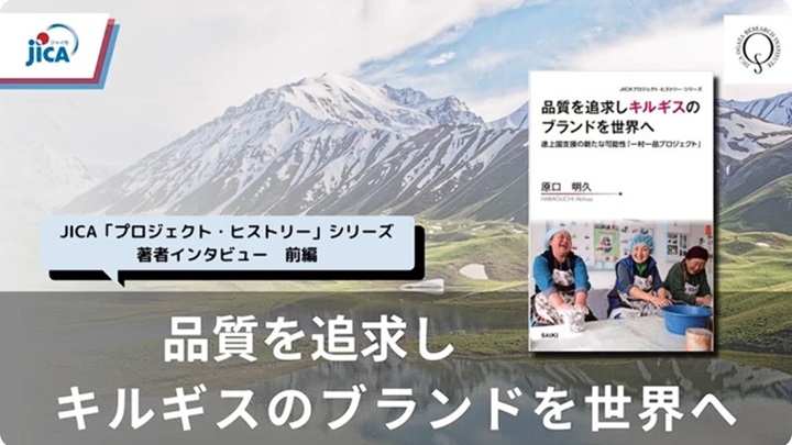 動画：JICA「プロジェクト・ヒストリー」シリーズ　著者インタビュー『品質を追求しキルギスのブランドを世界へ』原口明久氏 【前編】