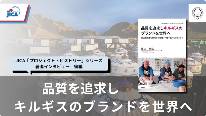 動画：JICA「プロジェクト・ヒストリー」シリーズ　著者インタビュー『品質を追求しキルギスのブランドを世界へ』原口明久氏 【後編】