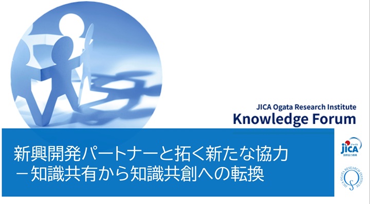 動画： 【セミナー】新興開発パートナーと拓く新たな協力－知識共有から知識共創への転換－（ナレッジフォーラム）
