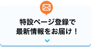 特設ページ登録で最新情報をお届け！