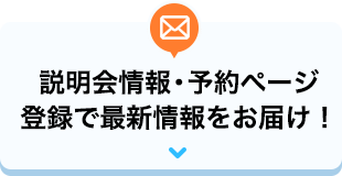 説明会情報・予約ページ登録で最新情報をお届け！