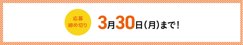 締切迫る！応募締め切り 3月30日(月)まで！